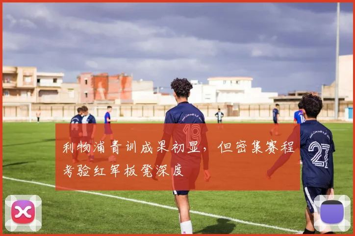 利物浦青训成果初显，但密集赛程考验红军板凳深度