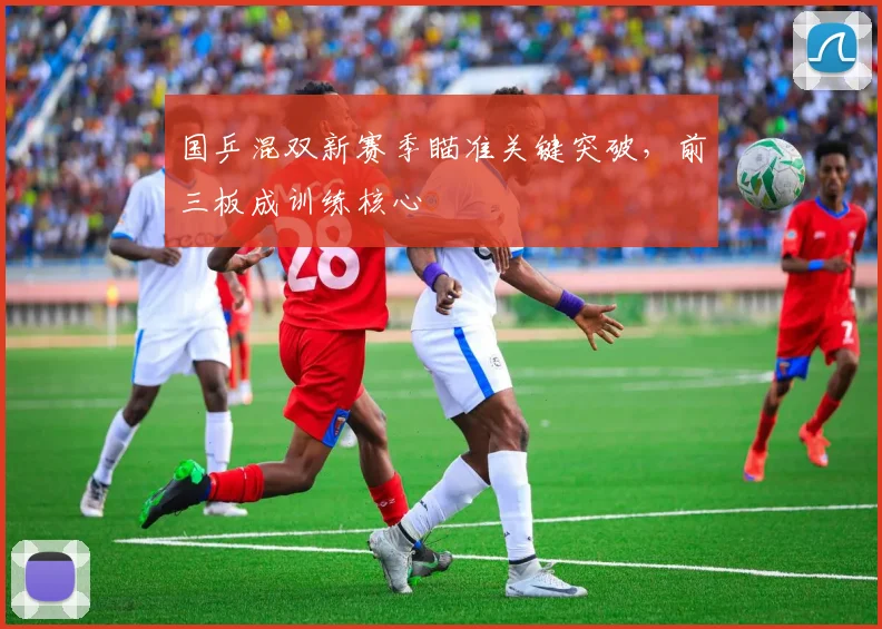 国乒混双新赛季瞄准关键突破，前三板成训练核心