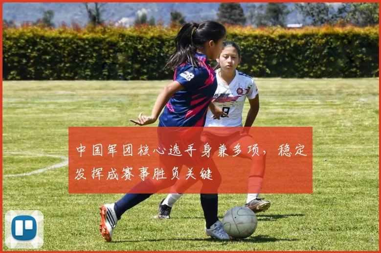 中国军团核心选手身兼多项，稳定发挥成赛事胜负关键
